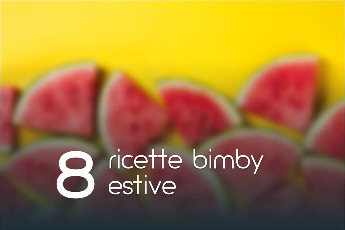 8 Ricette estive con il Bimby