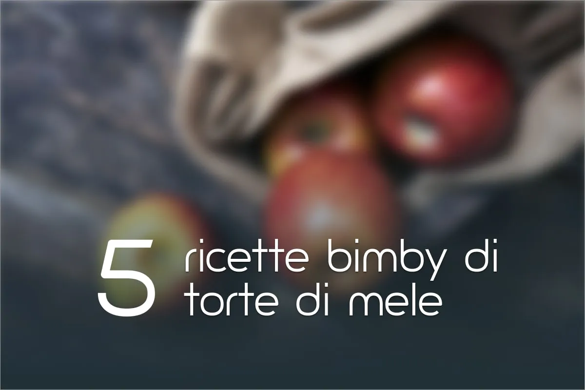 Torta di mele Bimby: 5 ricette facili