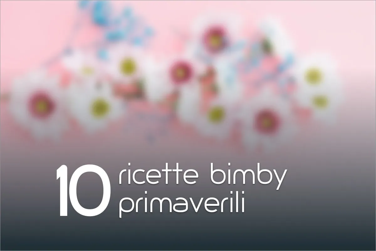 10 Ricette Bimby Primaverili