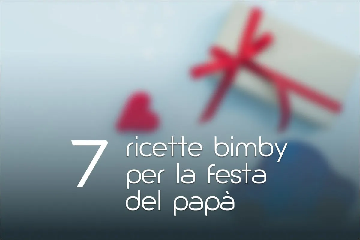 7 ricette Bimby per la Festa del Papà
