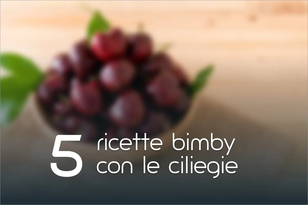5 Ricette Bimby con le ciliegie