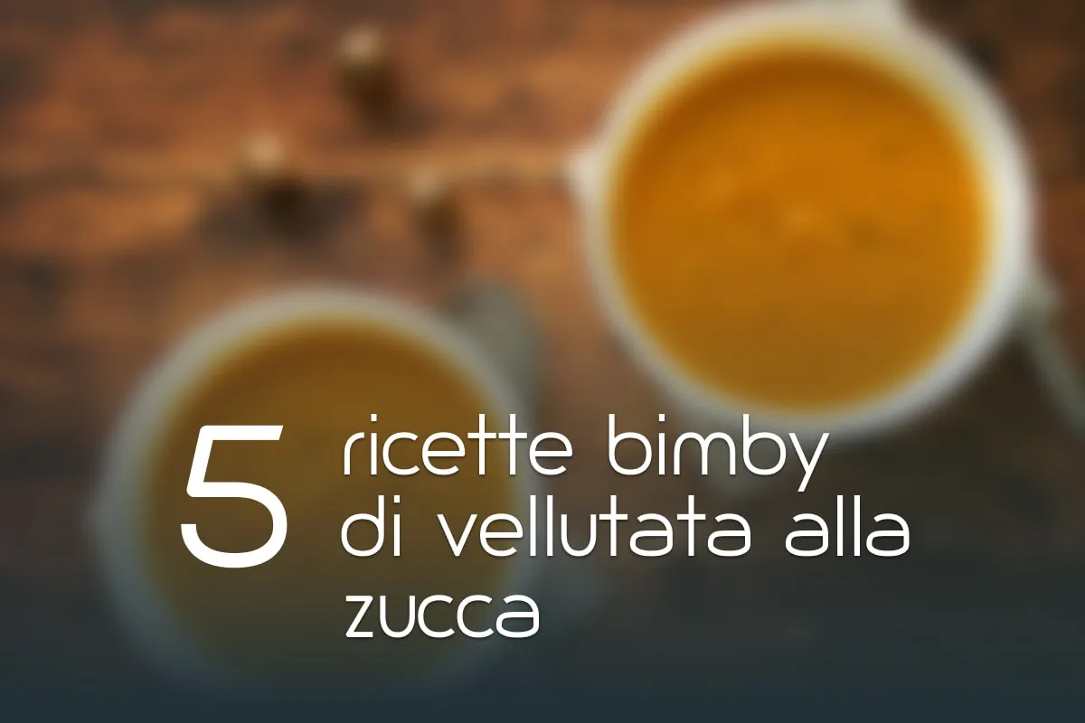 Vellutata di zucca Bimby: 5 Ricette facili